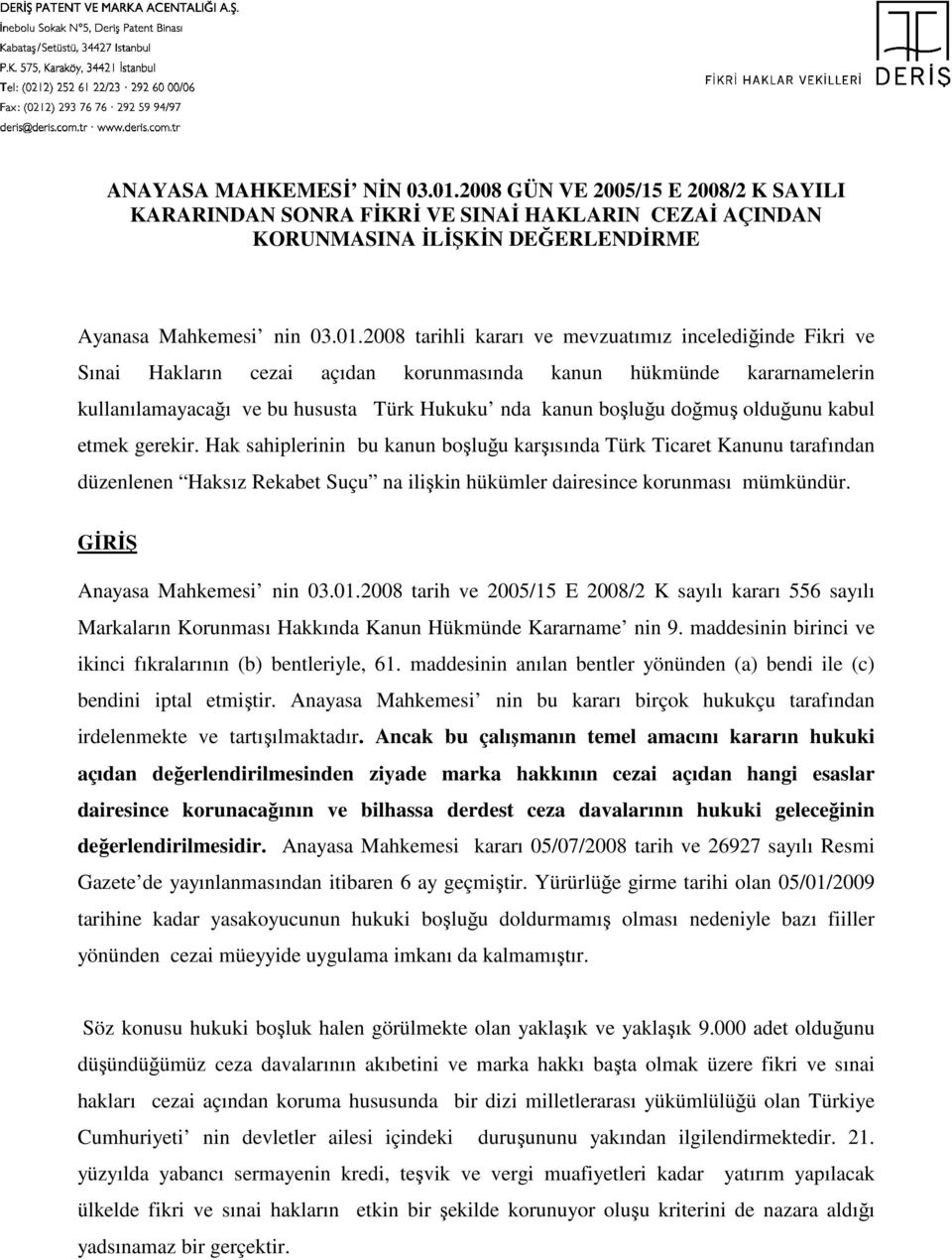 2008 tarihli kararı ve mevzuatımız incelediğinde Fikri ve Sınai Hakların cezai açıdan korunmasında kanun hükmünde kararnamelerin kullanılamayacağı ve bu hususta Türk Hukuku nda kanun boşluğu doğmuş