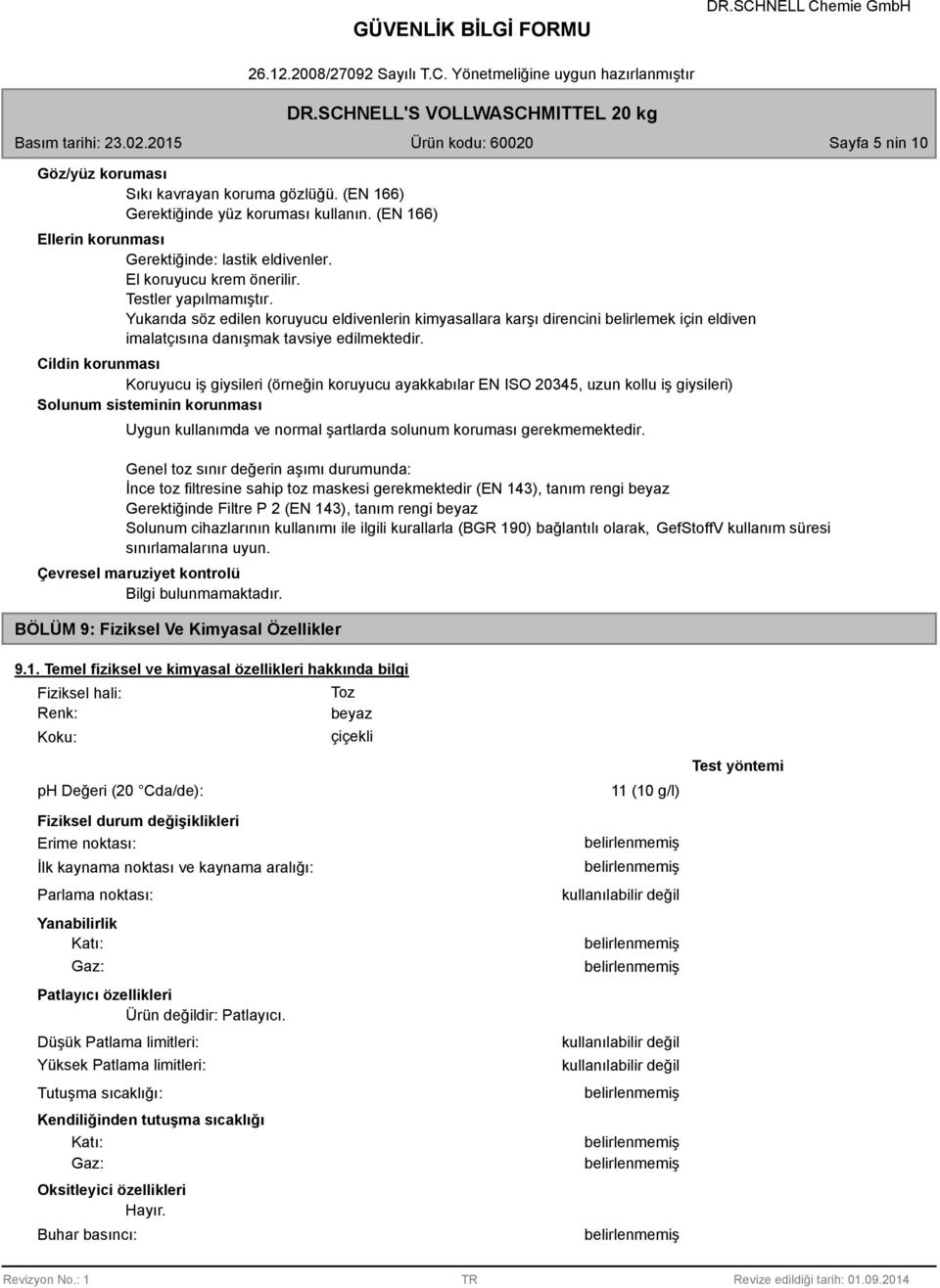 Cildin korunması Koruyucu iş giysileri (örneğin koruyucu ayakkabılar EN ISO 20345, uzun kollu iş giysileri) Solunum sisteminin korunması Uygun kullanımda ve normal şartlarda solunum koruması