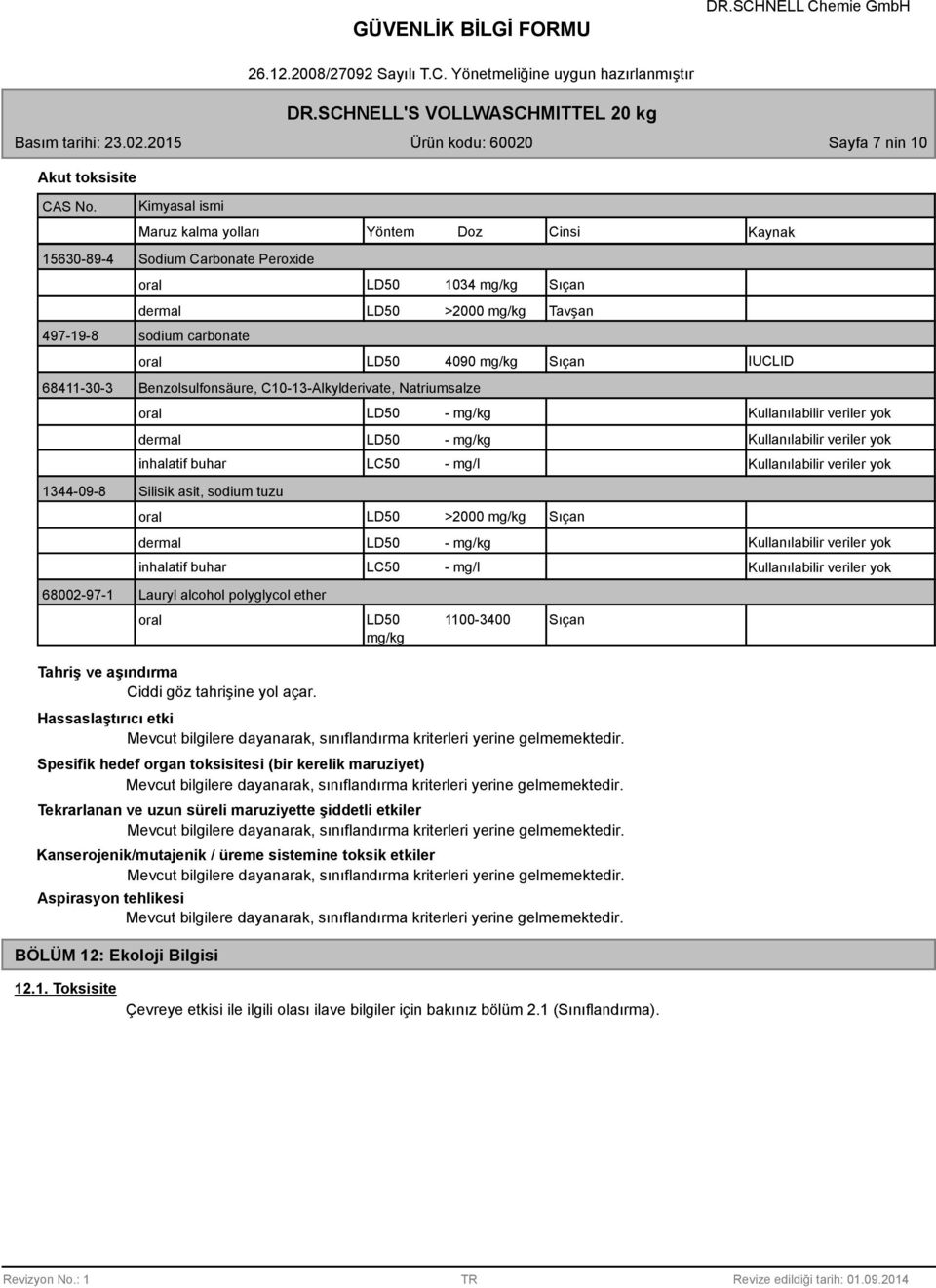 Sıçan IUCLID 68411-30-3 Benzolsulfonsäure, C10-13-Alkylderivate, Natriumsalze oral LD50 - mg/kg Kullanılabilir veriler yok dermal LD50 - mg/kg Kullanılabilir veriler yok inhalatif buhar LC50 - mg/l