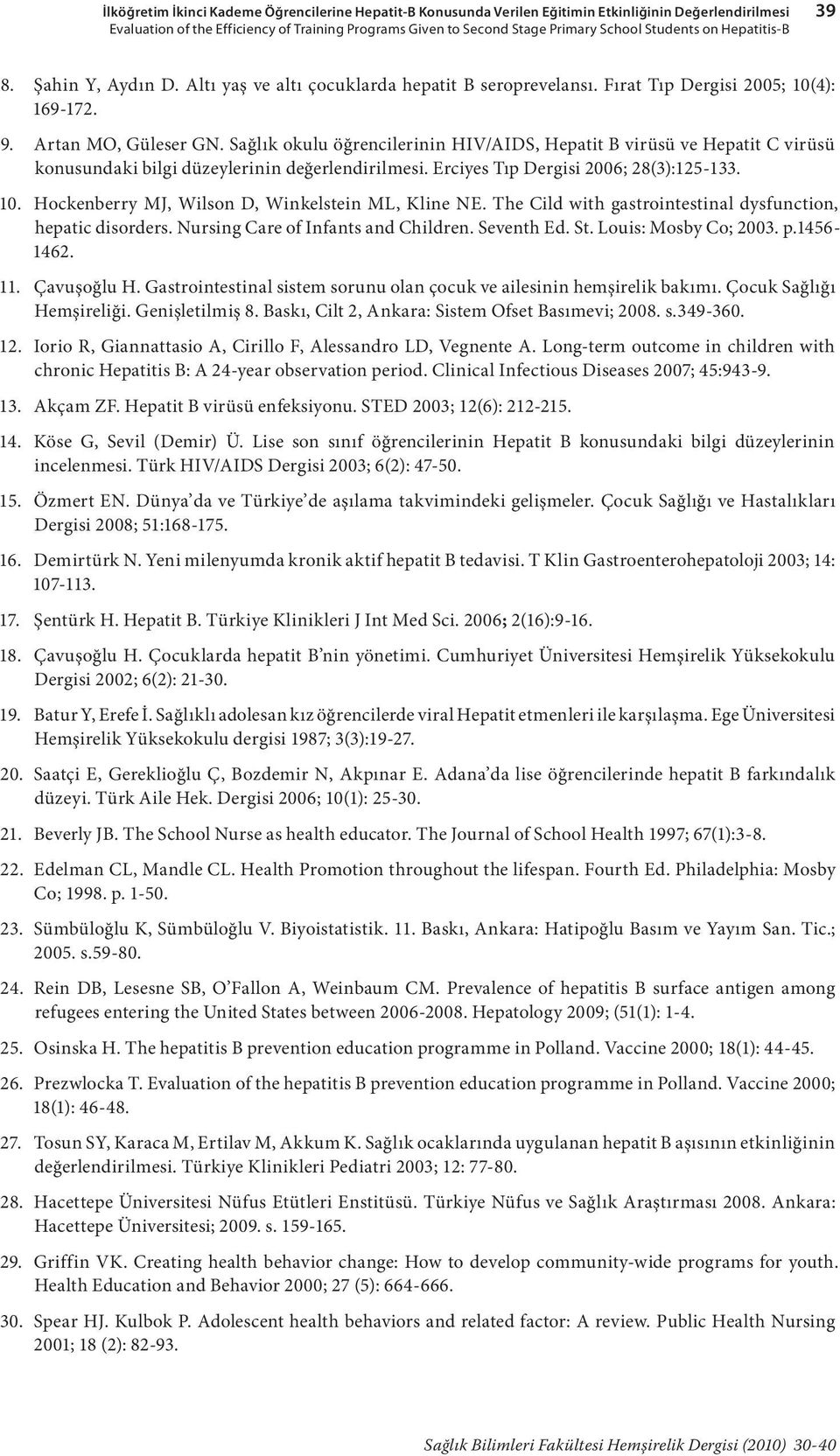 Sağlık okulu öğrencilerinin HIV/AIDS, Hepatit B virüsü ve Hepatit C virüsü konusundaki bilgi düzeylerinin değerlendirilmesi. Erciyes Tıp Dergisi 2006; 28(3):125-133. 10.