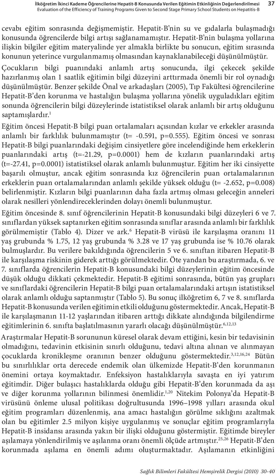 Hepatit-B nin bulaşma yollarına ilişkin bilgiler eğitim materyalinde yer almakla birlikte bu sonucun, eğitim sırasında konunun yeterince vurgulanmamış olmasından kaynaklanabileceği düşünülmüştür.