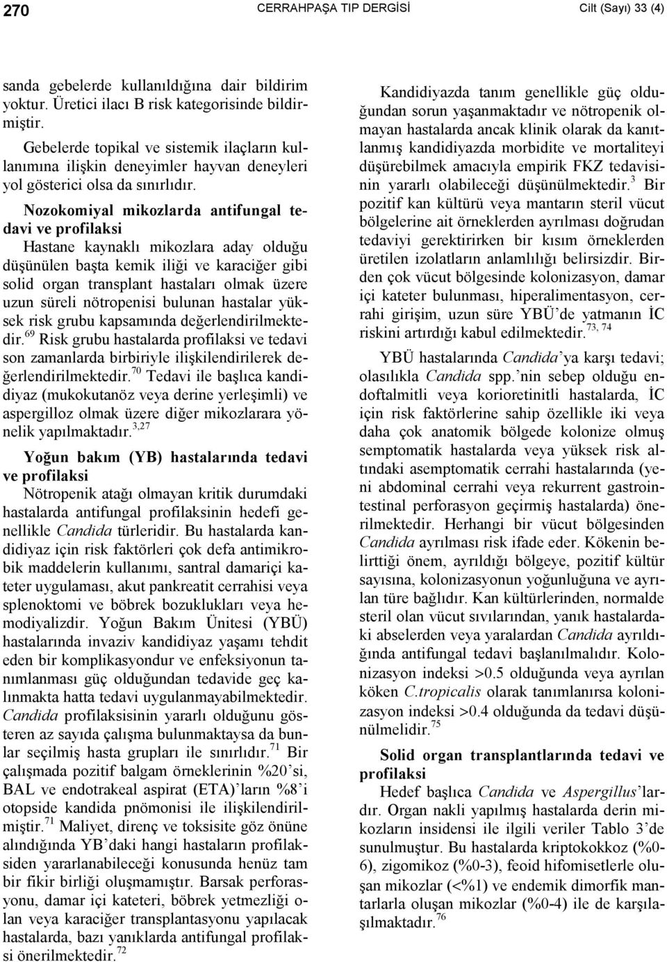 Nozokomiyal mikozlarda antifungal tedavi ve profilaksi Hastane kaynaklõ mikozlara aday olduğu düşünülen başta kemik iliği ve karaciğer gibi solid organ transplant hastalarõ olmak üzere uzun süreli