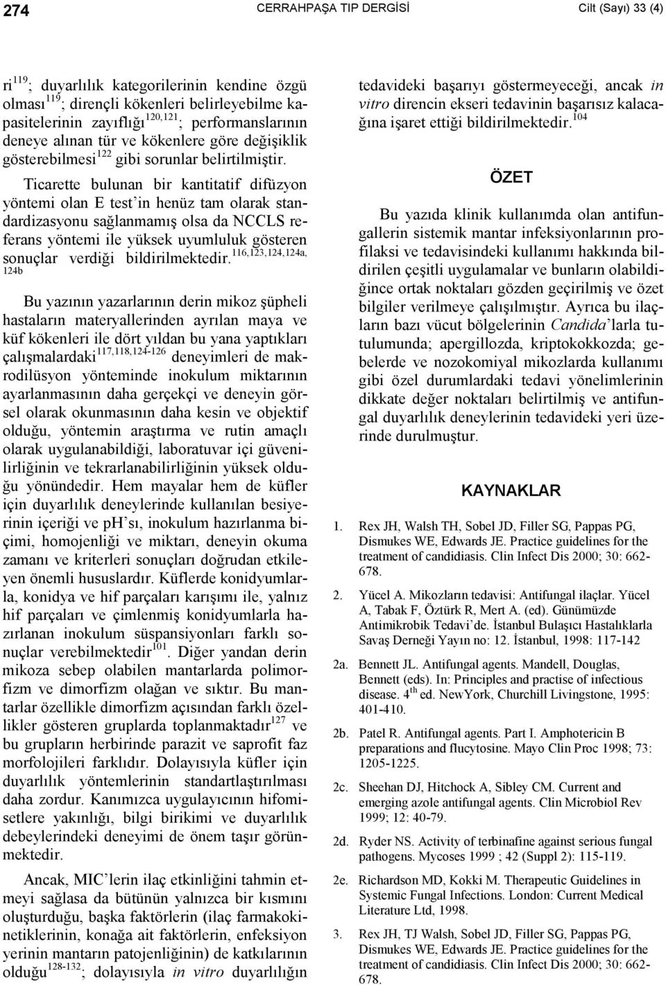 Ticarette bulunan bir kantitatif difüzyon yöntemi olan E test in henüz tam olarak standardizasyonu sağlanmamõş olsa da NCCLS referans yöntemi ile yüksek uyumluluk gösteren sonuçlar verdiği