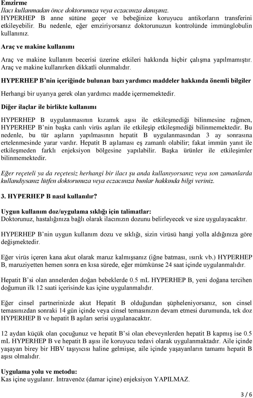 Araç ve makine kullanırken dikkatli olunmalıdır. HYPERHEP B nin içeriğinde bulunan bazı yardımcı maddeler hakkında önemli bilgiler Herhangi bir uyarıya gerek olan yardımcı madde içermemektedir.