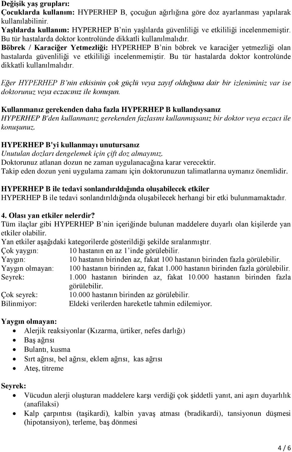 Böbrek / Karaciğer Yetmezliği: HYPERHEP B nin böbrek ve karaciğer yetmezliği olan hastalarda güvenliliği ve etkililiği incelenmemiştir. Bu tür hastalarda doktor kontrolünde dikkatli kullanılmalıdır.