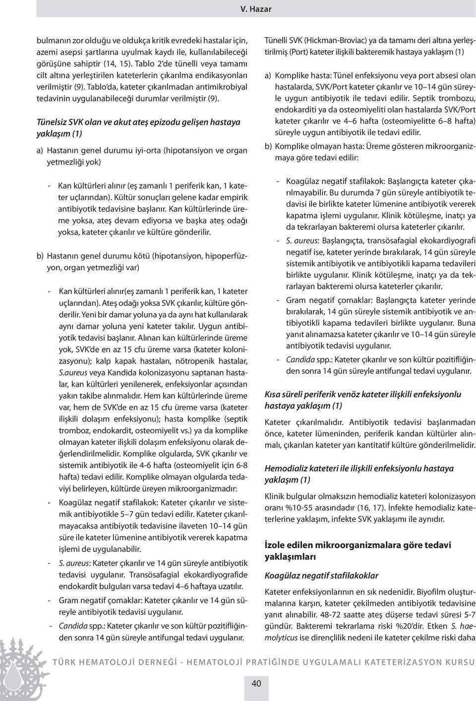 Tablo da, kateter çıkarılmadan antimikrobiyal tedavinin uygulanabileceği durumlar verilmiştir (9).