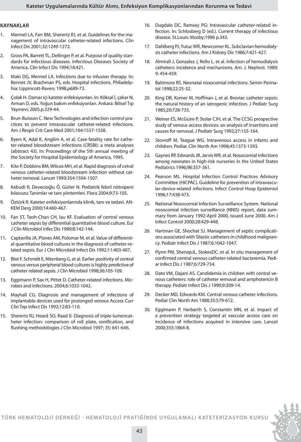 Purpose of quality standards for infectious diseases. Infectious Diseases Society of America. Clin Infect Dis 1994;18:421. 3. Maki DG, Mermel LA. Infections due to infusion therapy.