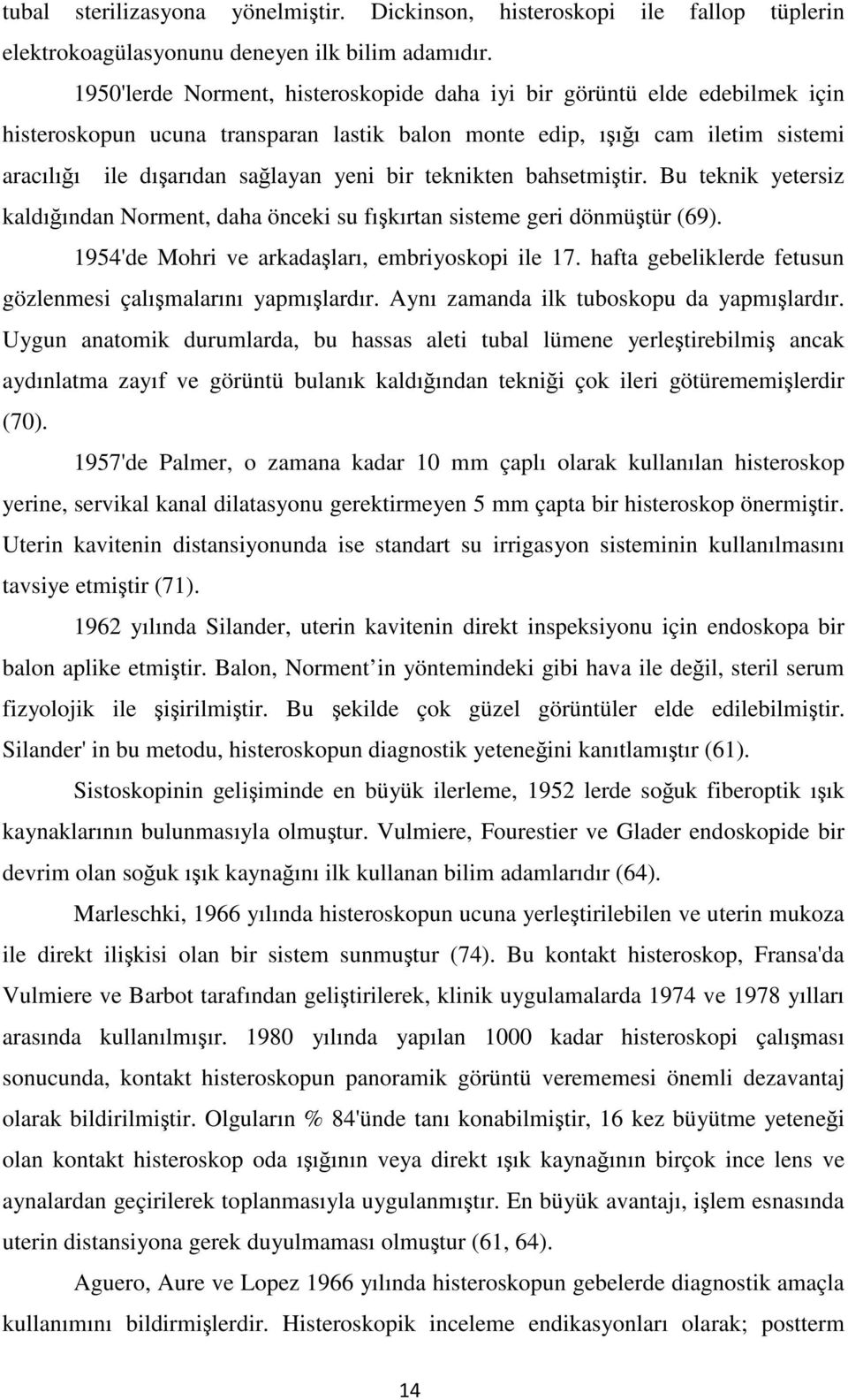 teknikten bahsetmiştir. Bu teknik yetersiz kaldığından Norment, daha önceki su fışkırtan sisteme geri dönmüştür (69). 1954'de Mohri ve arkadaşları, embriyoskopi ile 17.