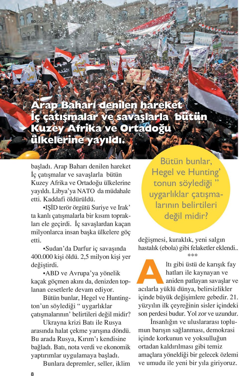 Ifi D terör örgütü Suriye ve Irak ta kanl çat flmalarla bir k s m topraklar ele geçirdi. ç savafllardan kaçan milyonlarca insan baflka ülkelere göç etti. Sudan da Darfur iç savafl nda 400.