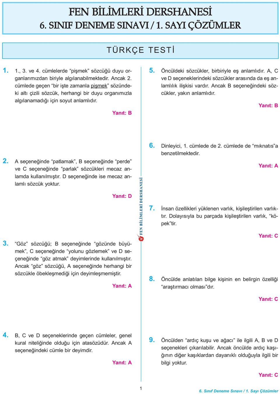 A, C ve D seçeneklerindeki sözcükler arasýnda da eþ anlamlýlýk iliþkisi vardýr. Ancak B seçeneðindeki sözcükler, yakýn anlamlýdýr. 2.