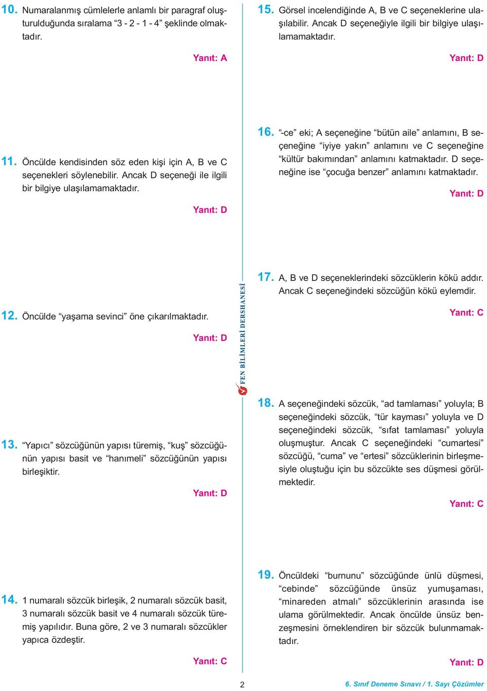 -ce eki; A seçeneðine bütün aile anlamýný, B seçeneðine iyiye yakýn anlamýný ve C seçeneðine kültür bakýmýndan anlamýný katmaktadýr. D seçeneðine ise çocuða benzer anlamýný katmaktadýr. 17.