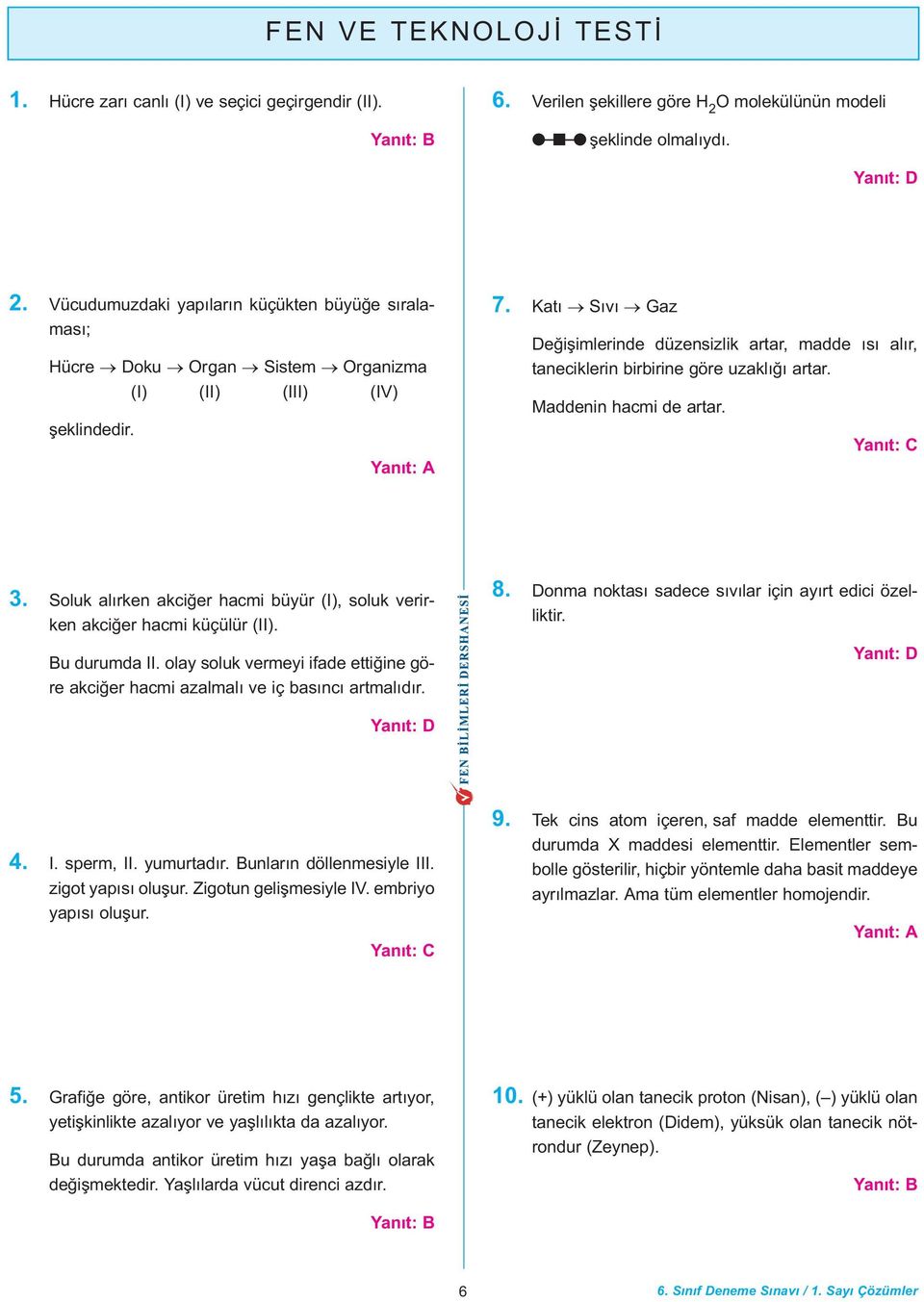 Katý Sývý Gaz Deðiþimlerinde düzensizlik artar, madde ýsý alýr, taneciklerin birbirine göre uzaklýðý artar. Maddenin hacmi de artar. 3.