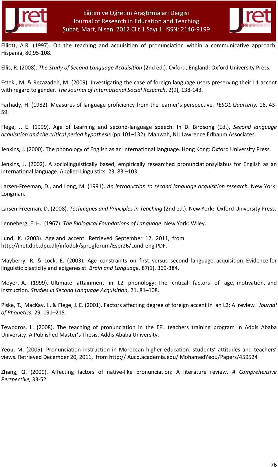 Farhady, H. (1982). Measures of language proficiency from the learner s perspective. TESOL Quarterly, 16, 43-59. Flege, J. E. (1999). Age of Learning and second-language speech. In D. Birdsong (Ed.