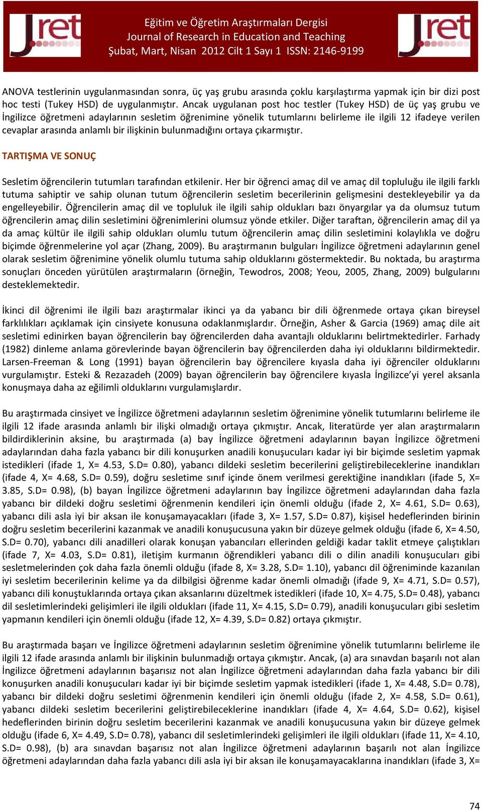 anlamlı bir ilişkinin bulunmadığını ortaya çıkarmıştır. TARTIŞMA VE SONUÇ Sesletim öğrencilerin tutumları tarafından etkilenir.