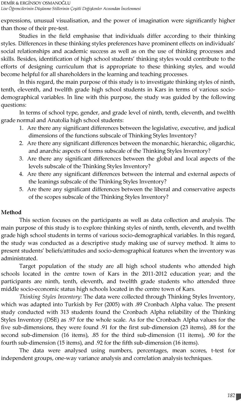 Differences in these thinking styles preferences have prominent effects on individuals social relationships and academic success as well as on the use of thinking processes and skills.