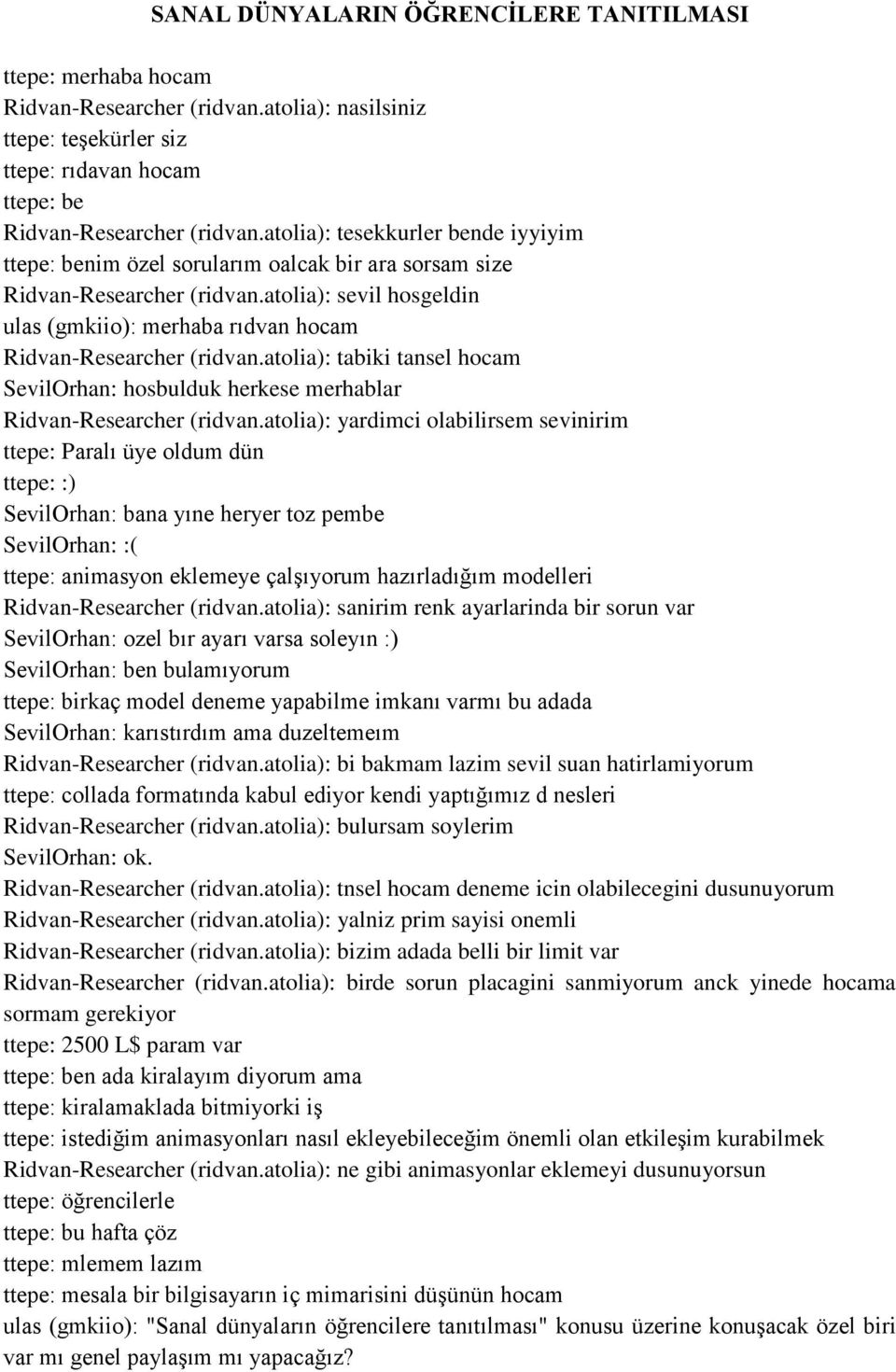 atolia): sevil hosgeldin ulas (gmkiio): merhaba rıdvan hocam Ridvan-Researcher (ridvan.atolia): tabiki tansel hocam SevilOrhan: hosbulduk herkese merhablar Ridvan-Researcher (ridvan.