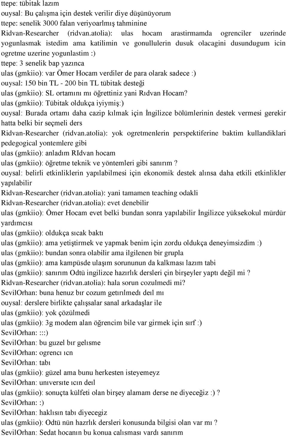 (gmkiio): var Ömer Hocam verdiler de para olarak sadece :) ouysal: 150 bin TL - 200 bin TL tübitak desteği ulas (gmkiio): SL ortamını mı öğrettiniz yani Rıdvan Hocam?