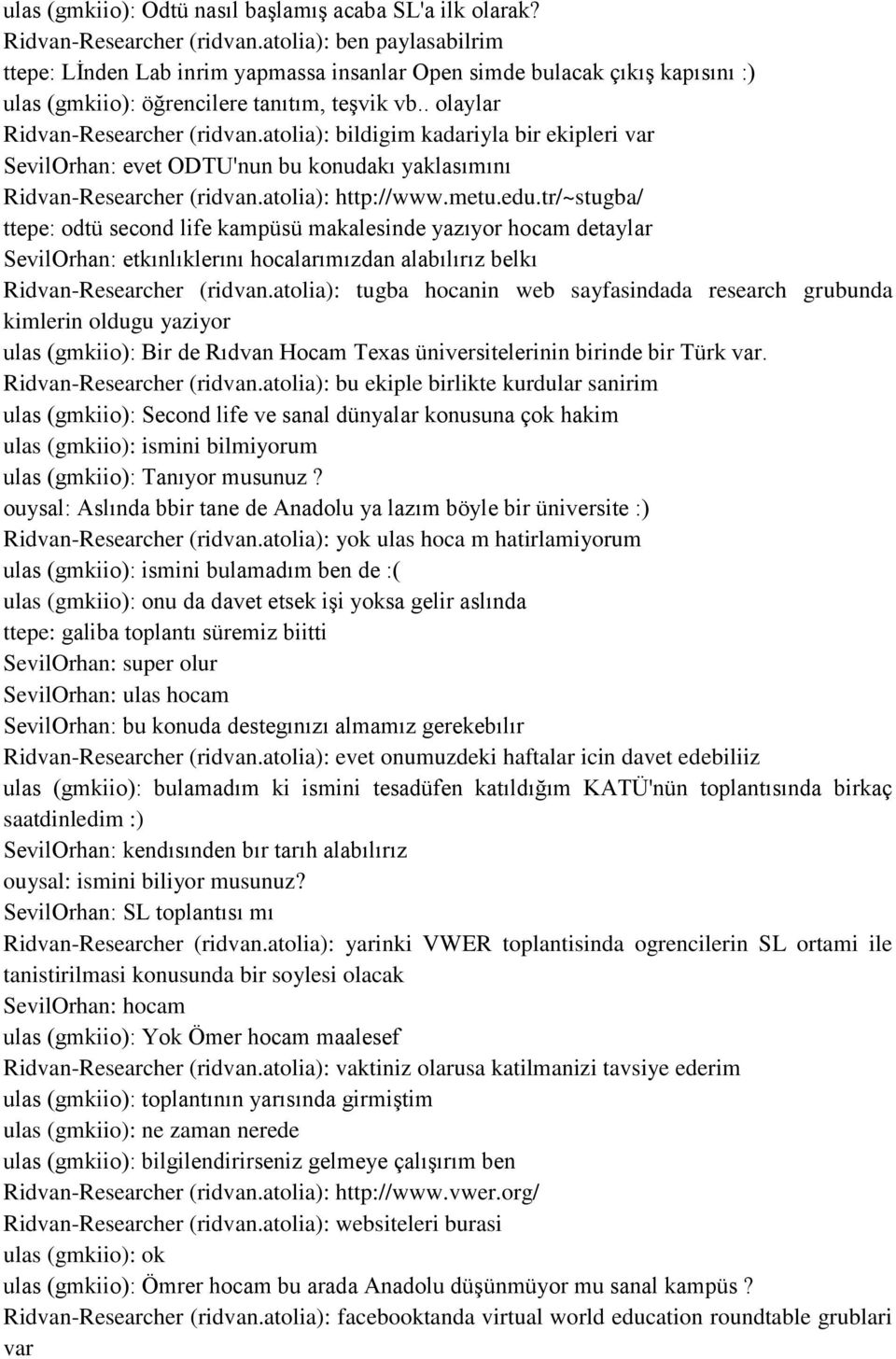 atolia): bildigim kadariyla bir ekipleri var SevilOrhan: evet ODTU'nun bu konudakı yaklasımını Ridvan-Researcher (ridvan.atolia): http://www.metu.edu.