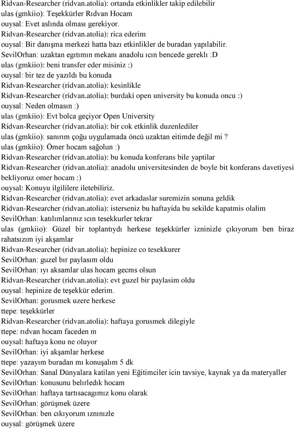 SevilOrhan: uzaktan egıtımın mekanı anadolu ıcın bencede gereklı :D ulas (gmkiio): beni transfer eder misiniz :) ouysal: bir tez de yazıldı bu konuda Ridvan-Researcher (ridvan.