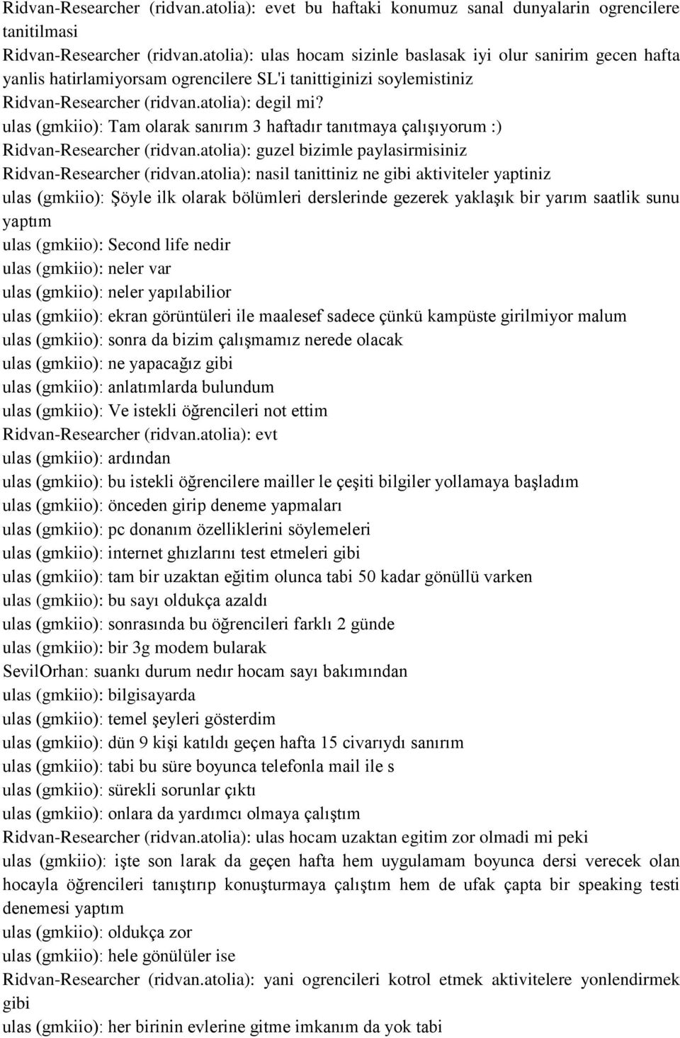 ulas (gmkiio): Tam olarak sanırım 3 haftadır tanıtmaya çalışıyorum :) Ridvan-Researcher (ridvan.atolia): guzel bizimle paylasirmisiniz Ridvan-Researcher (ridvan.