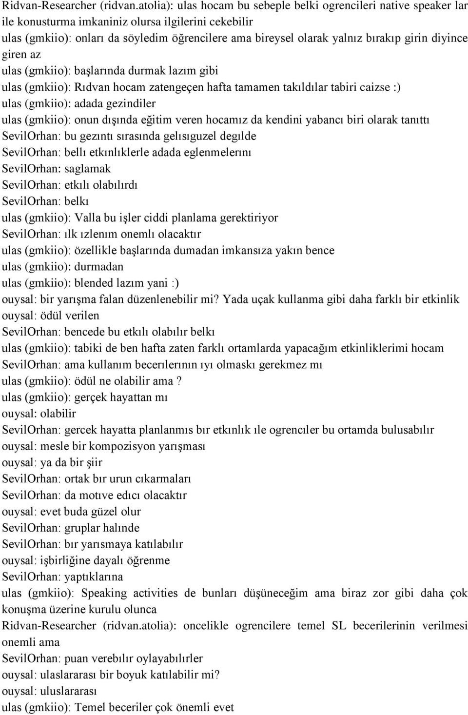 bırakıp girin diyince giren az ulas (gmkiio): başlarında durmak lazım gibi ulas (gmkiio): Rıdvan hocam zatengeçen hafta tamamen takıldılar tabiri caizse :) ulas (gmkiio): adada gezindiler ulas