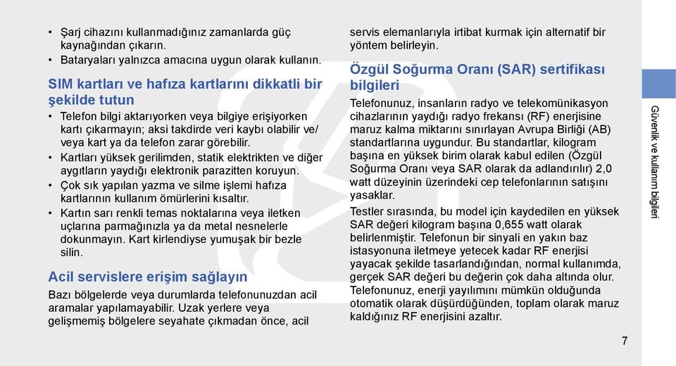 görebilir. Kartları yüksek gerilimden, statik elektrikten ve diğer aygıtların yaydığı elektronik parazitten koruyun.