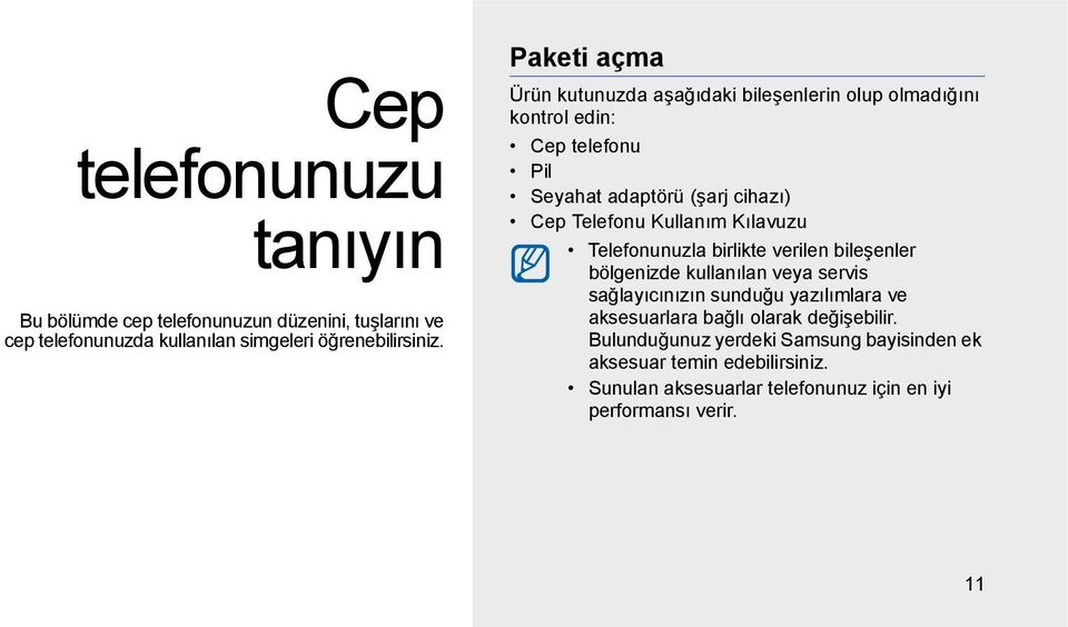 Kullanım Kılavuzu Telefonunuzla birlikte verilen bileşenler bölgenizde kullanılan veya servis sağlayıcınızın sunduğu yazılımlara ve aksesuarlara