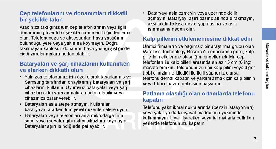 Bataryaları ve şarj cihazlarını kullanırken ve atarken dikkatli olun Yalnızca telefonunuz için özel olarak tasarlanmış ve Samsung tarafından onaylanmış bataryaları ve şarj cihazlarını kullanın.