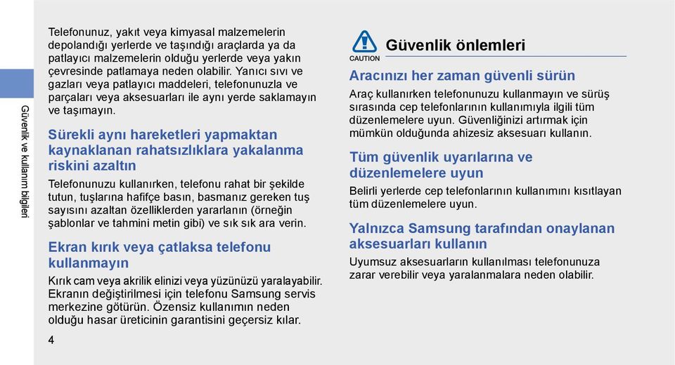 Sürekli aynı hareketleri yapmaktan kaynaklanan rahatsızlıklara yakalanma riskini azaltın Telefonunuzu kullanırken, telefonu rahat bir şekilde tutun, tuşlarına hafifçe basın, basmanız gereken tuş