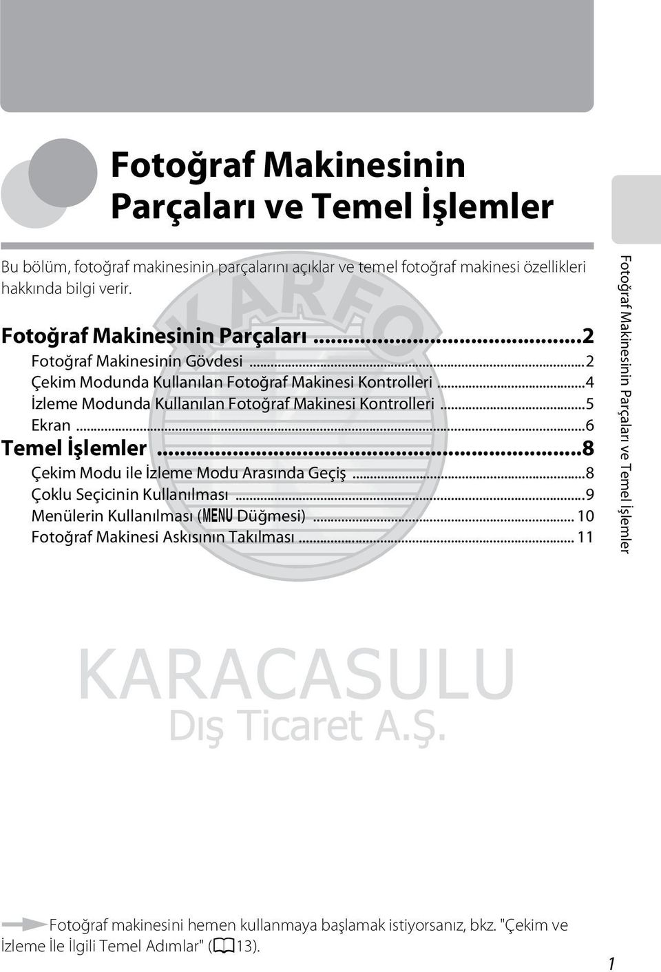 ..4 İzleme Modunda Kullanılan Fotoğraf Makinesi Kontrolleri...5 Ekran...6 Temel İşlemler...8 Çekim Modu ile İzleme Modu Arasında Geçiş...8 Çoklu Seçicinin Kullanılması.