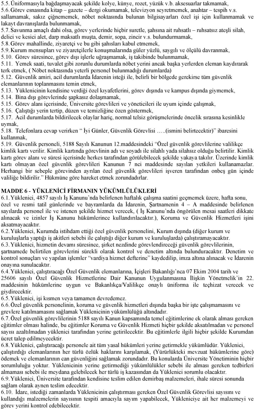 Görev mahallinde, ziyaretçi ve bu gibi şahısları kabul etmemek, 5.9. Kurum mensupları ve ziyaretçilerle konuşmalarında güler yüzlü, saygılı ve ölçülü davranmak, 5.10.