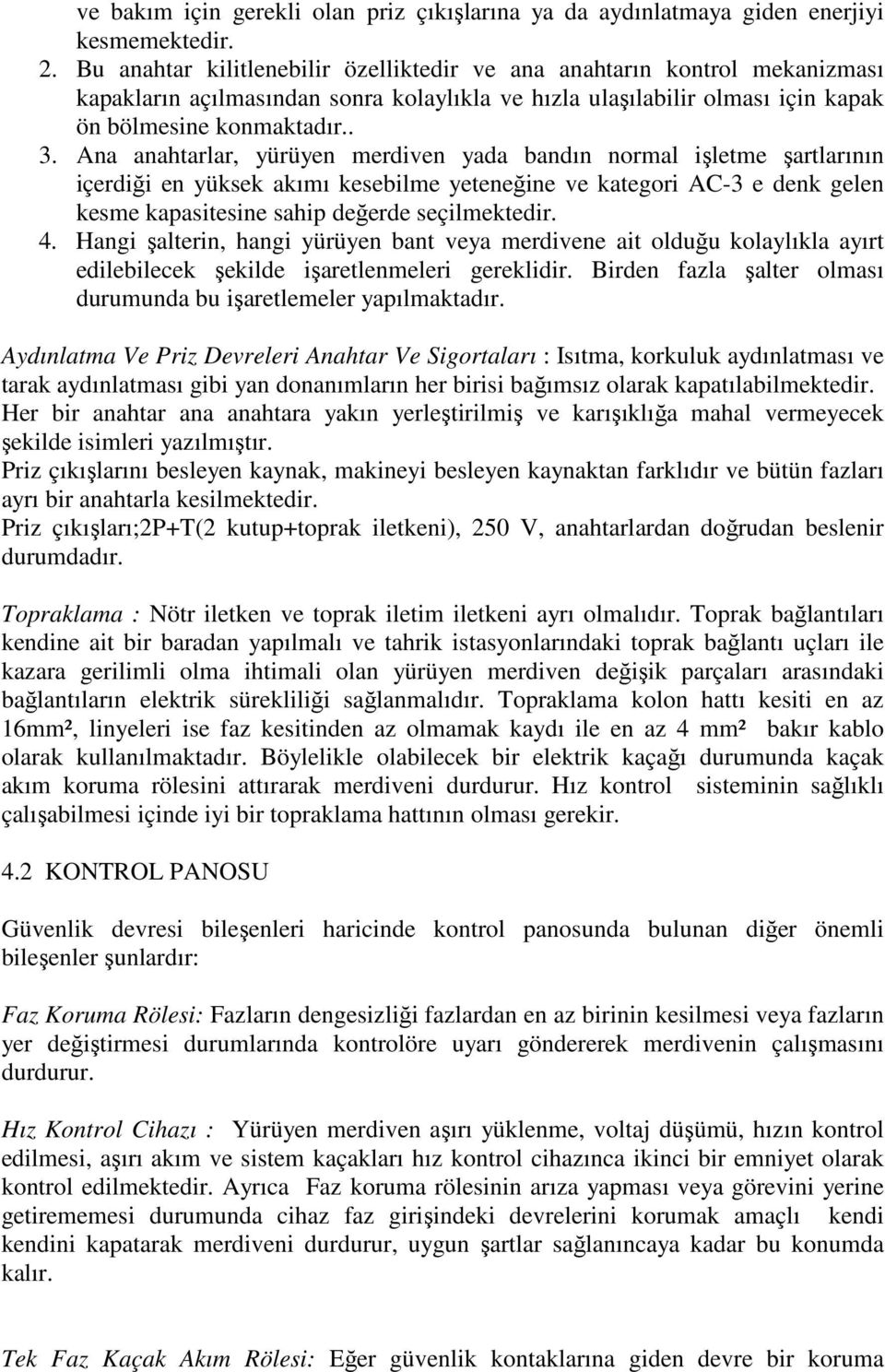 Ana anahtarlar, yürüyen merdiven yada bandın normal işletme şartlarının içerdiği en yüksek akımı kesebilme yeteneğine ve kategori AC-3 e denk gelen kesme kapasitesine sahip değerde seçilmektedir. 4.