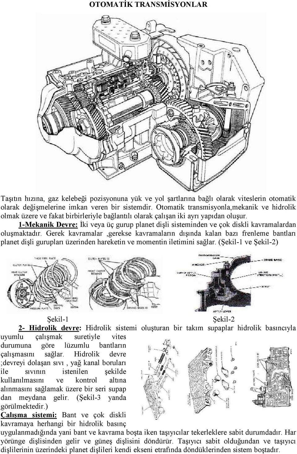 1-Mekanik Devre: İki veya üç gurup planet dişli sisteminden ve çok diskli kavramalardan oluşmaktadır.