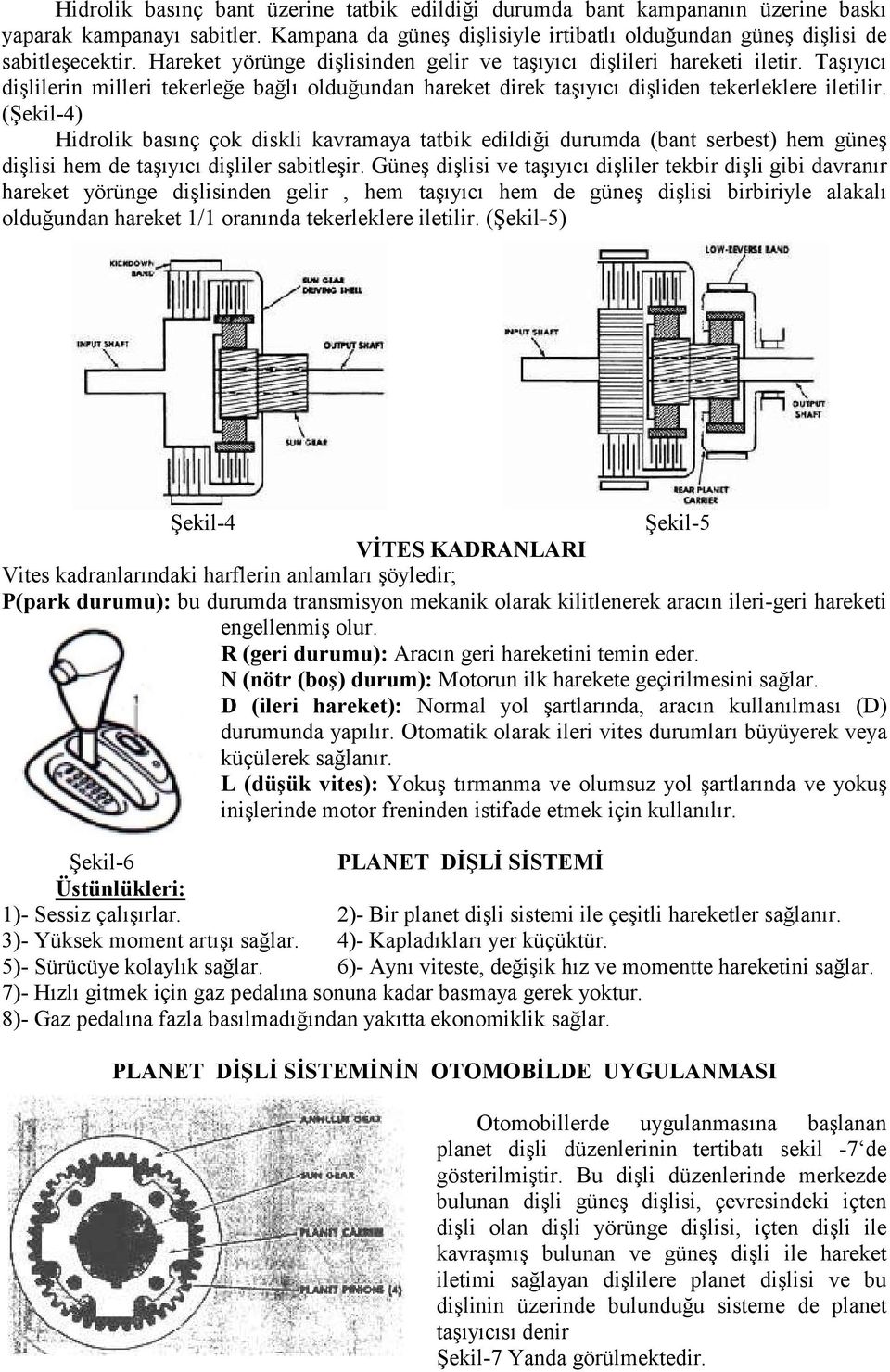 (Şekil-4) Hidrolik basınç çok diskli kavramaya tatbik edildiği durumda (bant serbest) hem güneş dişlisi hem de taşıyıcı dişliler sabitleşir.