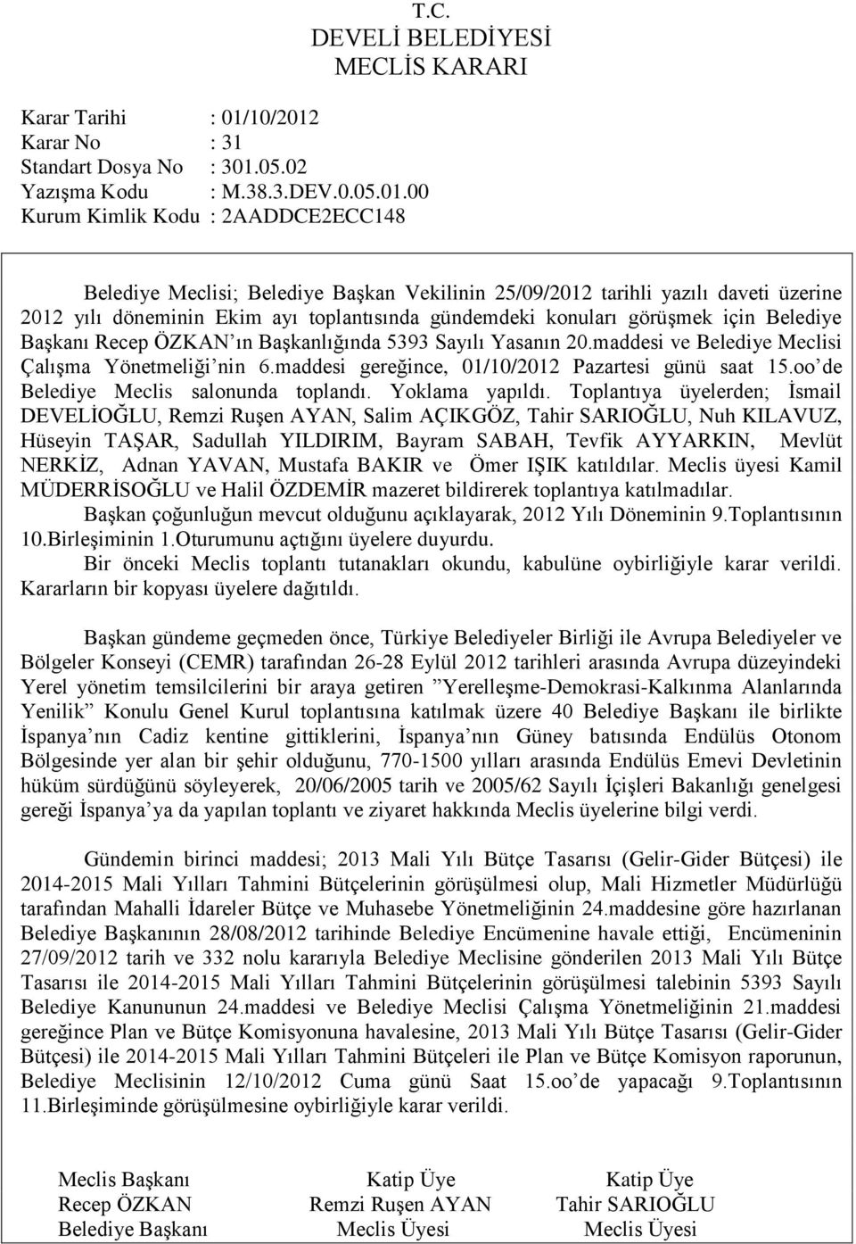 00 Kurum Kimlik Kodu : 2AADDCE2ECC148 Belediye Meclisi; Belediye BaĢkan Vekilinin 25/09/2012 tarihli yazılı daveti üzerine 2012 yılı döneminin Ekim ayı toplantısında gündemdeki konuları görüģmek için