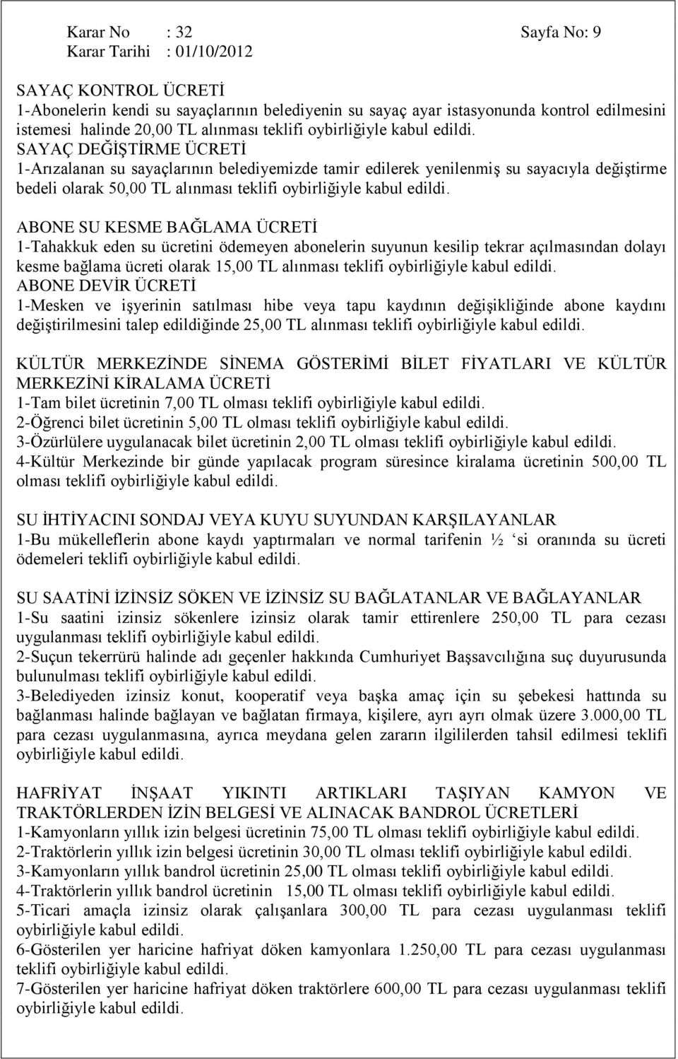 ödemeyen abonelerin suyunun kesilip tekrar açılmasından dolayı kesme bağlama ücreti olarak 15,00 TL alınması teklifi ABONE DEVĠR ÜCRETĠ 1-Mesken ve iģyerinin satılması hibe veya tapu kaydının