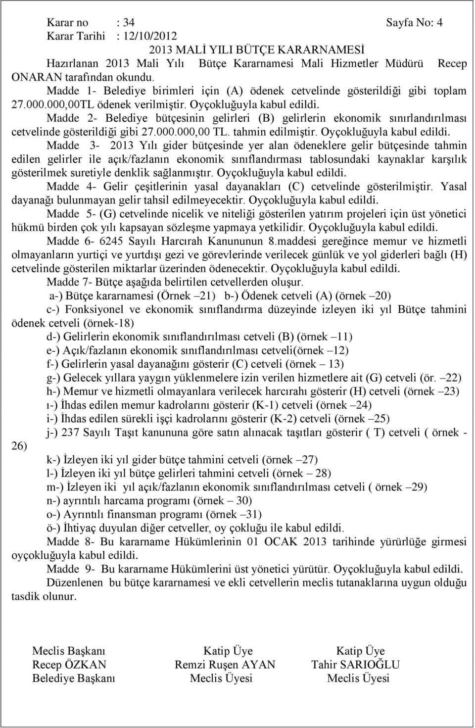 Oyçokluğuyla Madde 2- Belediye bütçesinin gelirleri (B) gelirlerin ekonomik sınırlandırılması cetvelinde gösterildiği gibi 27.000.000,00 TL. tahmin edilmiģtir.