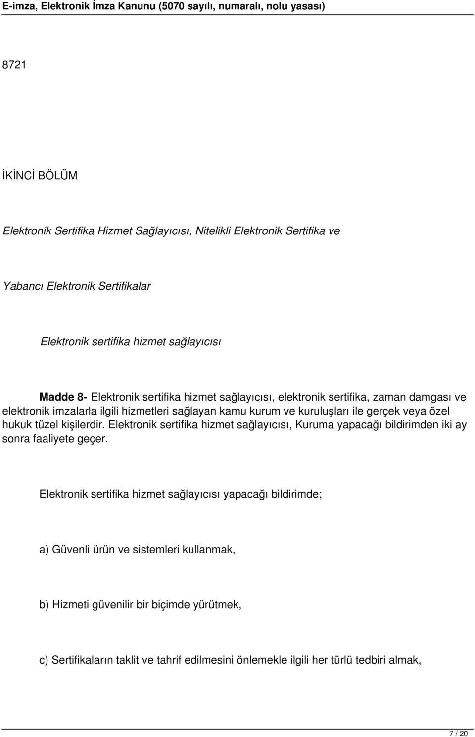 hukuk tüzel kişilerdir. Elektronik sertifika hizmet sağlayıcısı, Kuruma yapacağı bildirimden iki ay sonra faaliyete geçer.