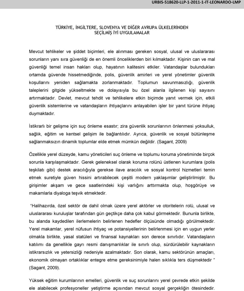 Vatandaşlar bulundukları ortamda güvende hissetmediğinde, polis, güvenlik amirleri ve yerel yönetimler güvenlik koşullarını yeniden sağlamakta zorlanmaktadır.