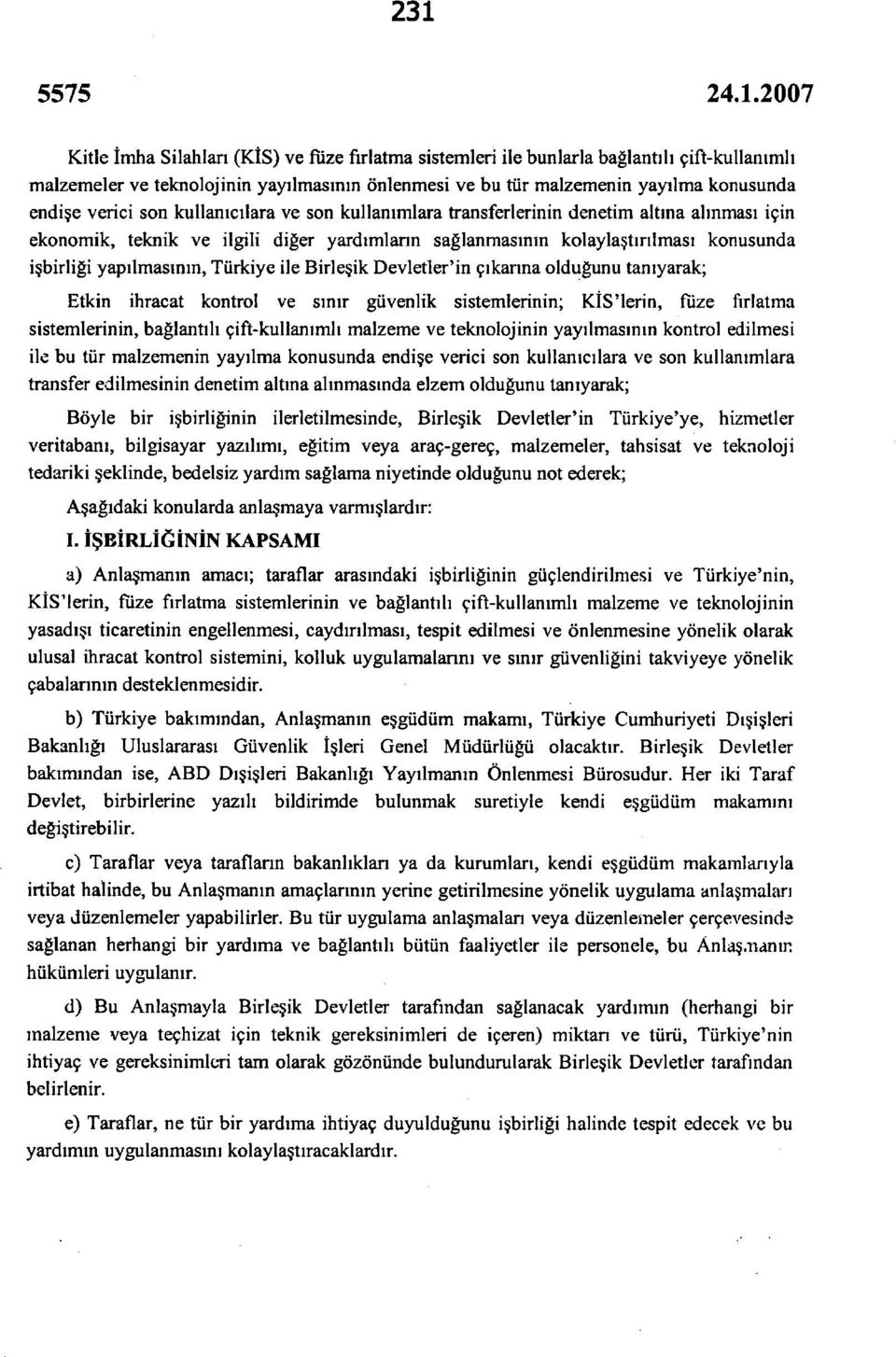 yapılmasının, Türkiye ile Birleşik Devletler'in çıkarına olduğunu tanıyarak; Etkin ihracat kontrol ve sınır güvenlik sistemlerinin; KİS'lerin, füze fırlatma sistemlerinin, bağlantılı çift-kullanımlı