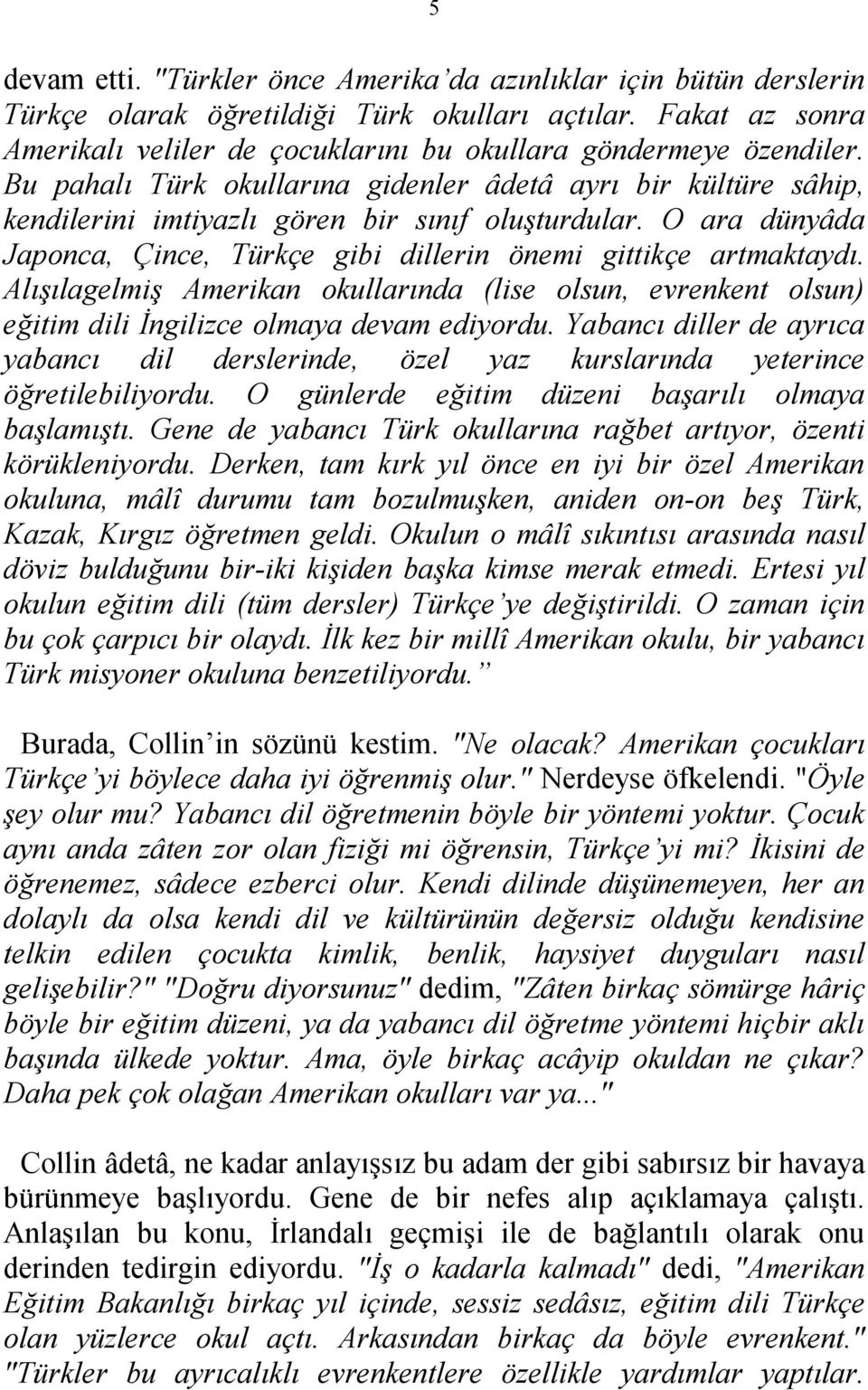 O ara dünyâda Japonca, Çince, Türkçe gibi dillerin önemi gittikçe artmaktaydı. Alışılagelmiş Amerikan okullarında (lise olsun, evrenkent olsun) eğitim dili İngilizce olmaya devam ediyordu.