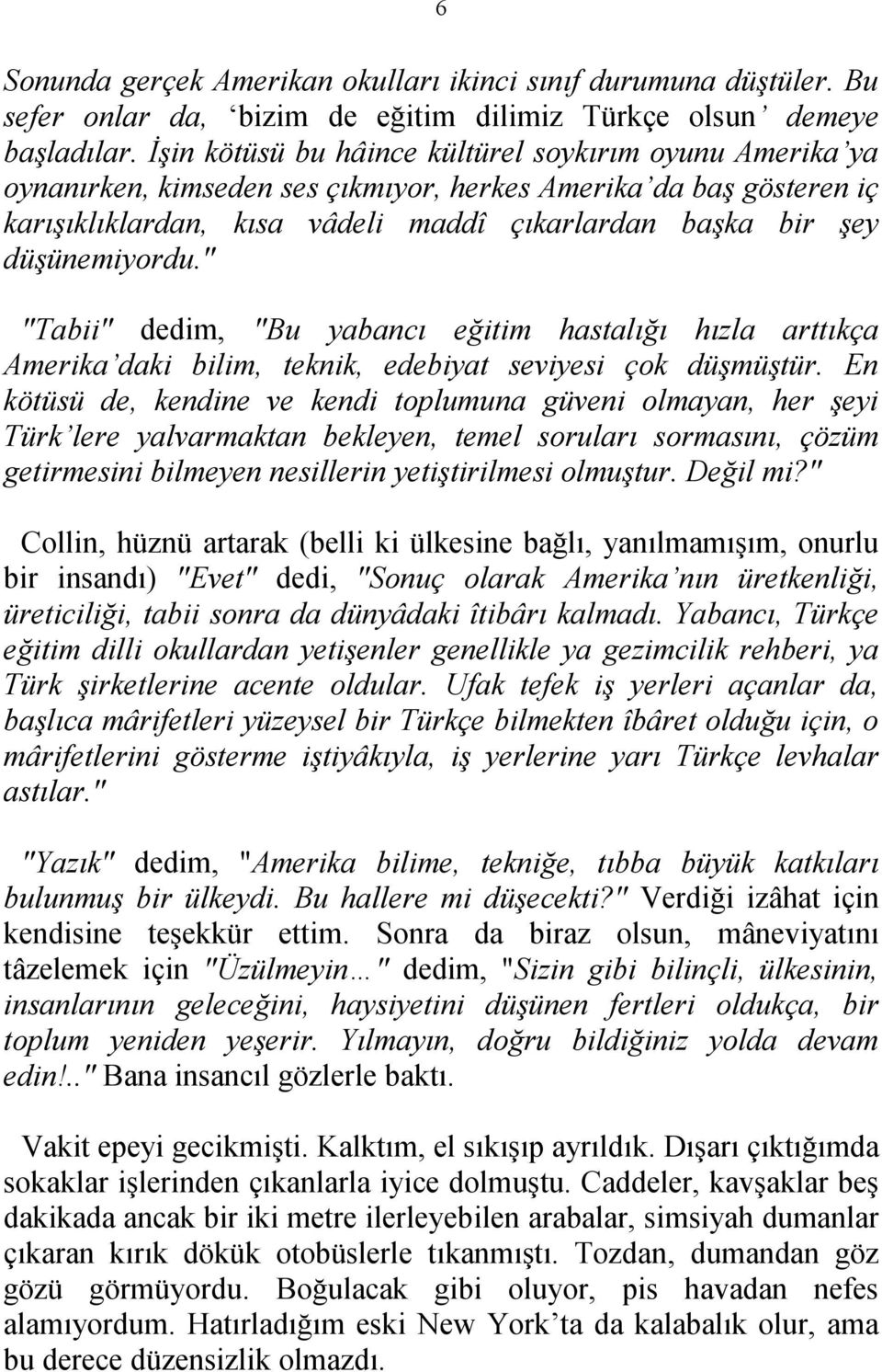 düşünemiyordu." "Tabii" dedim, "Bu yabancı eğitim hastalığı hızla arttıkça Amerika daki bilim, teknik, edebiyat seviyesi çok düşmüştür.