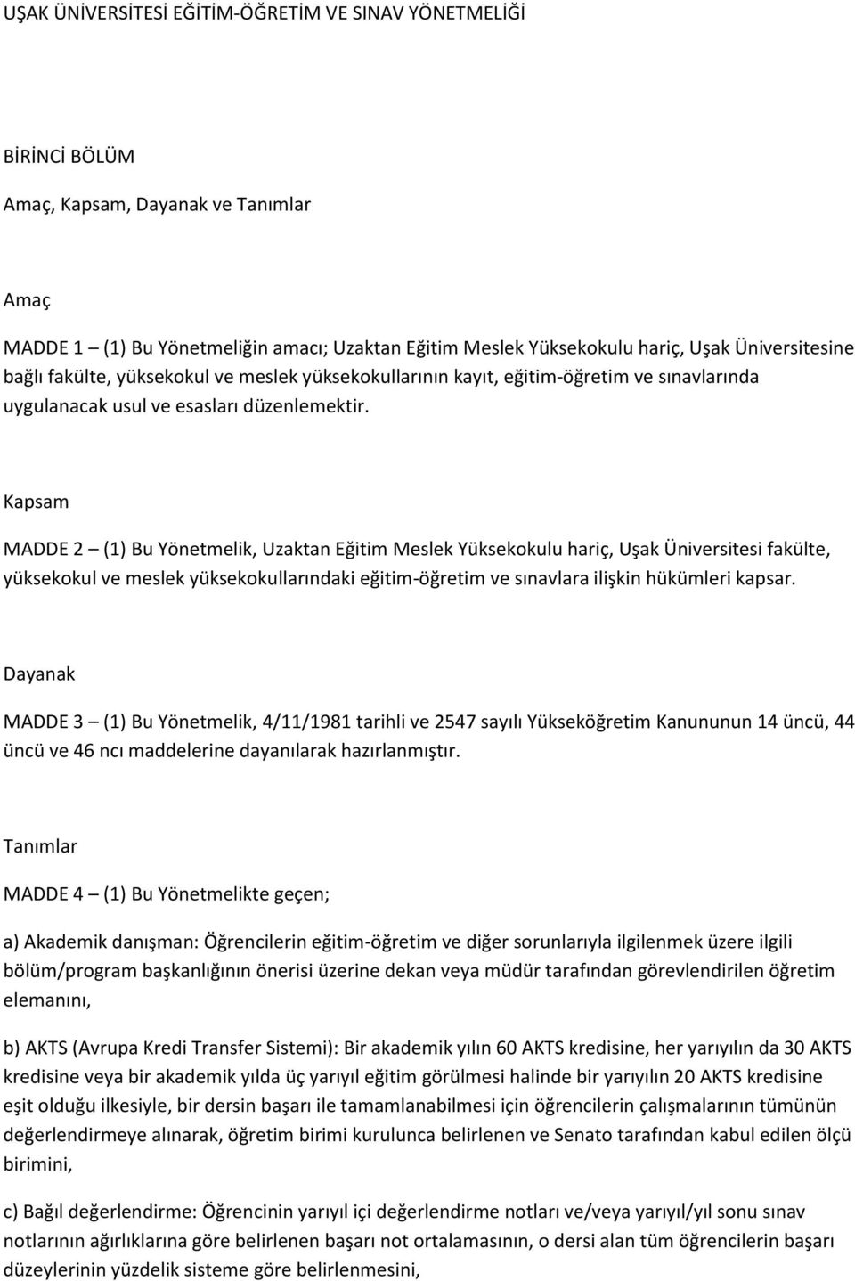 Kapsam MADDE 2 (1) Bu Yönetmelik, Uzaktan Eğitim Meslek Yüksekokulu hariç, Uşak Üniversitesi fakülte, yüksekokul ve meslek yüksekokullarındaki eğitim-öğretim ve sınavlara ilişkin hükümleri kapsar.