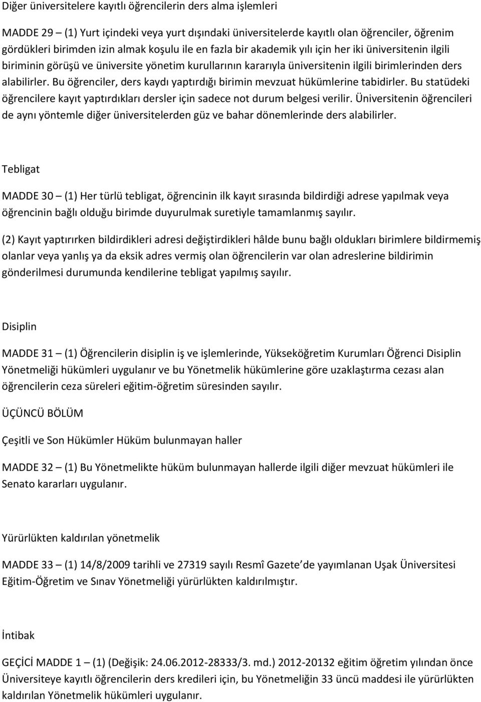 Bu öğrenciler, ders kaydı yaptırdığı birimin mevzuat hükümlerine tabidirler. Bu statüdeki öğrencilere kayıt yaptırdıkları dersler için sadece not durum belgesi verilir.