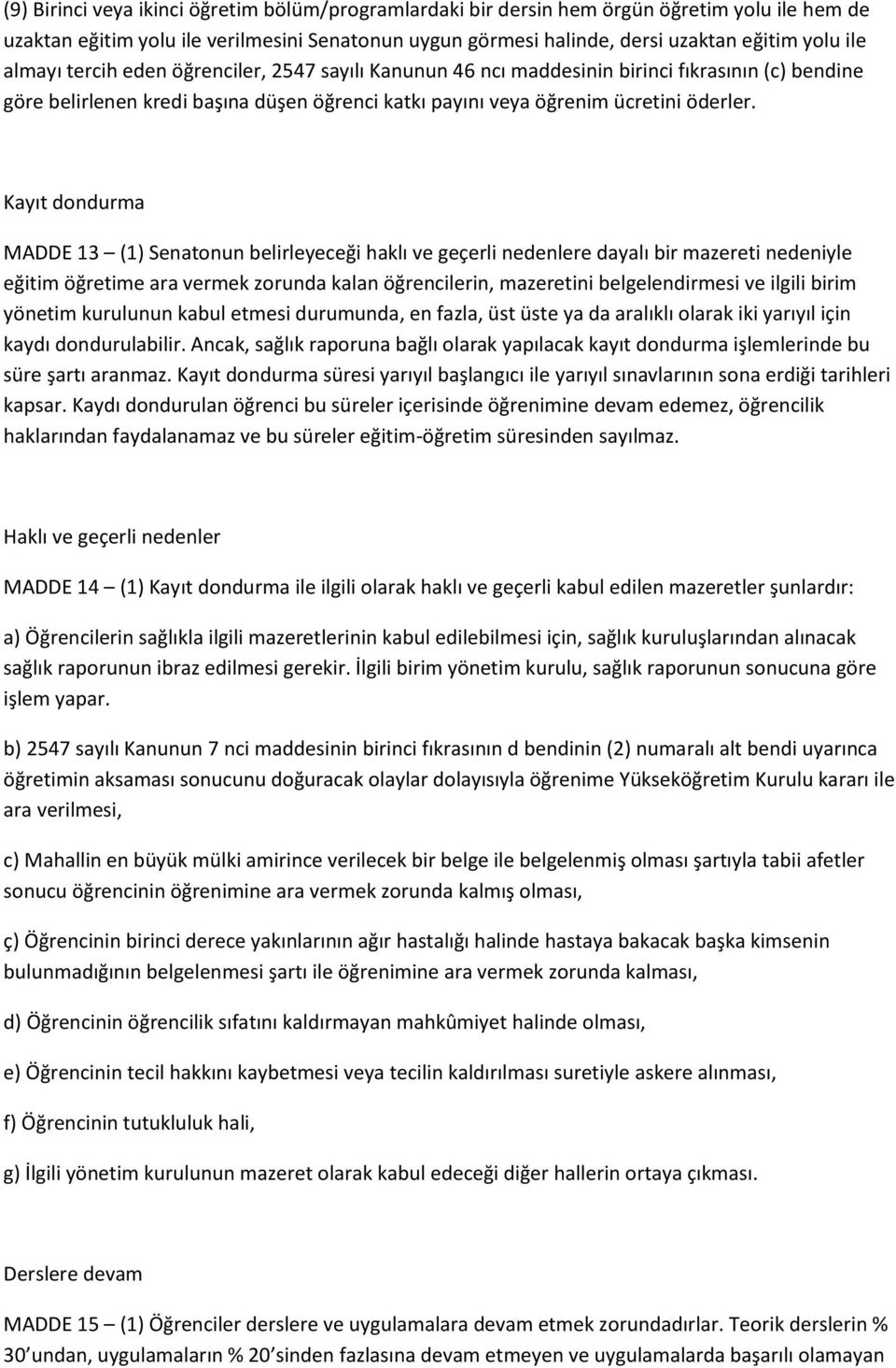 Kayıt dondurma MADDE 13 (1) Senatonun belirleyeceği haklı ve geçerli nedenlere dayalı bir mazereti nedeniyle eğitim öğretime ara vermek zorunda kalan öğrencilerin, mazeretini belgelendirmesi ve