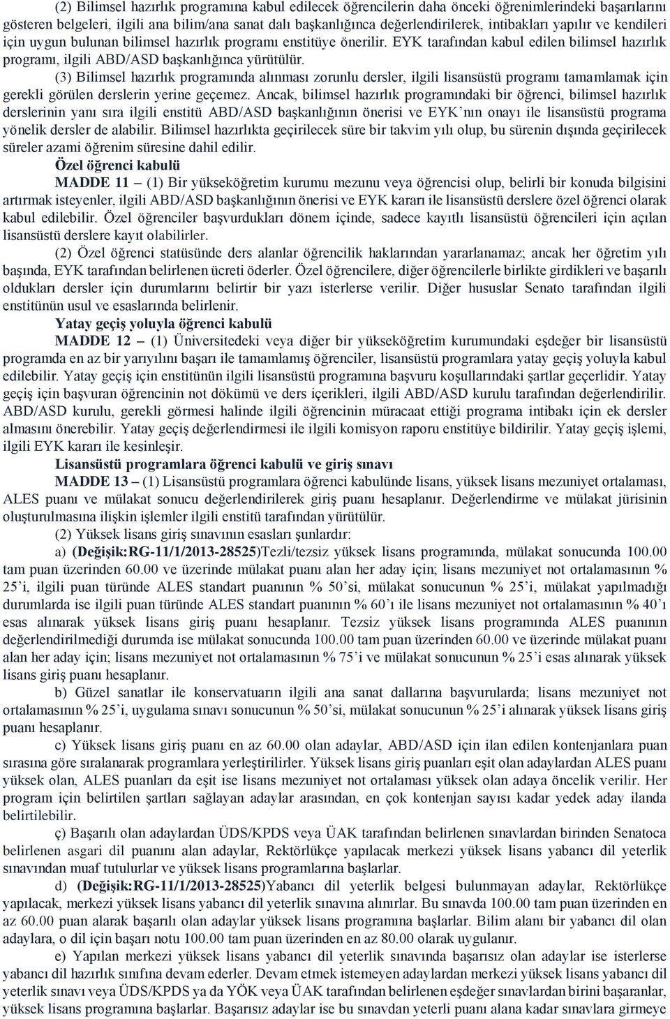 (3) Bilimsel hazırlık programında alınması zorunlu dersler, ilgili lisansüstü programı tamamlamak için gerekli görülen derslerin yerine geçemez.