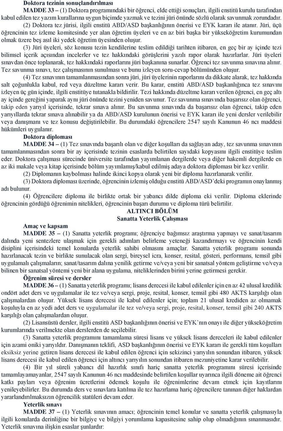 Jüri, üçü öğrencinin tez izleme komitesinde yer alan öğretim üyeleri ve en az biri başka bir yükseköğretim kurumundan olmak üzere beş asıl iki yedek öğretim üyesinden oluşur.