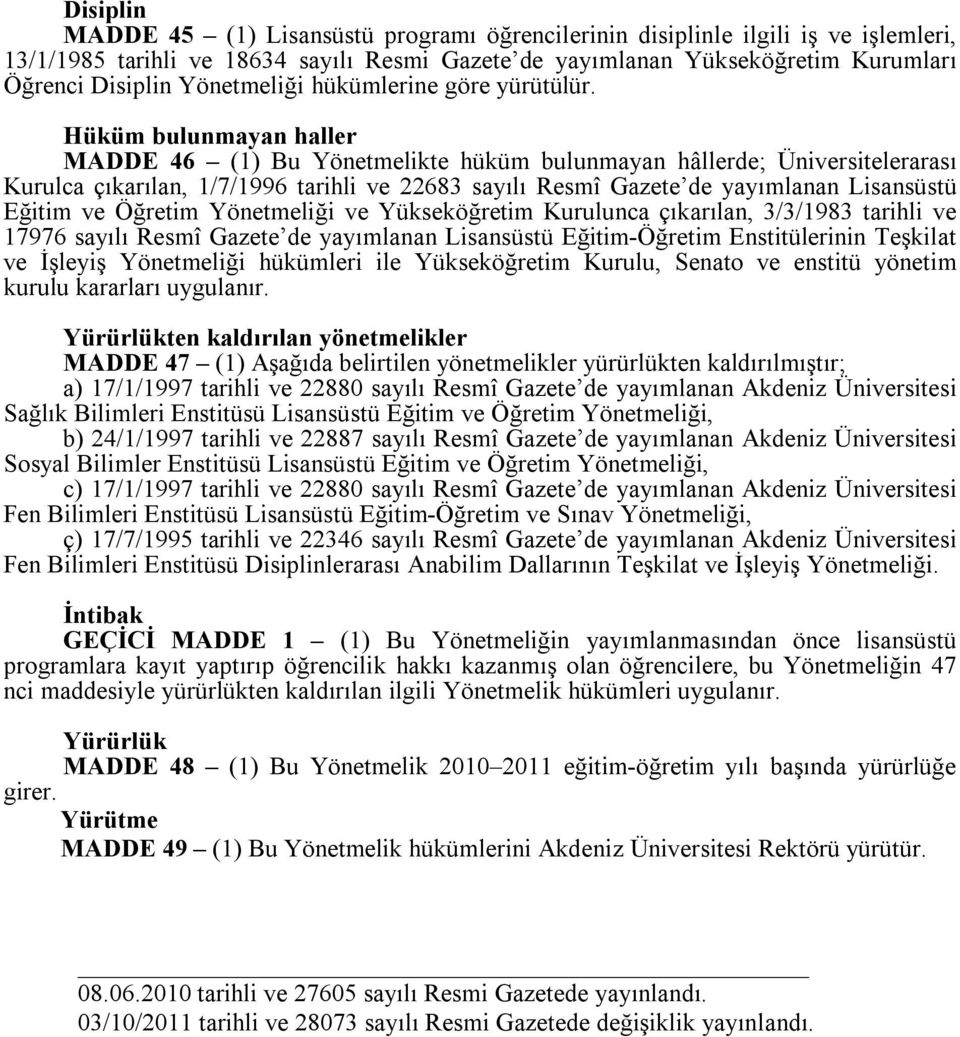 Hüküm bulunmayan haller MADDE 46 (1) Bu Yönetmelikte hüküm bulunmayan hâllerde; Üniversitelerarası Kurulca çıkarılan, 1/7/1996 tarihli ve 22683 sayılı Resmî Gazete de yayımlanan Lisansüstü Eğitim ve