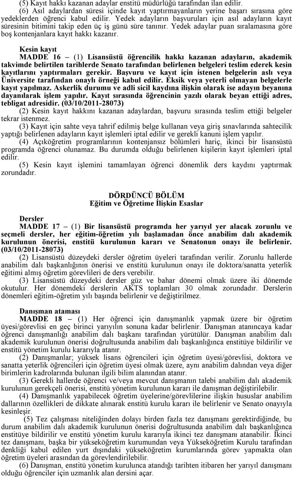 Kesin kayıt MADDE 16 (1) Lisansüstü öğrencilik hakkı kazanan adayların, akademik takvimde belirtilen tarihlerde Senato tarafından belirlenen belgeleri teslim ederek kesin kayıtlarını yaptırmaları