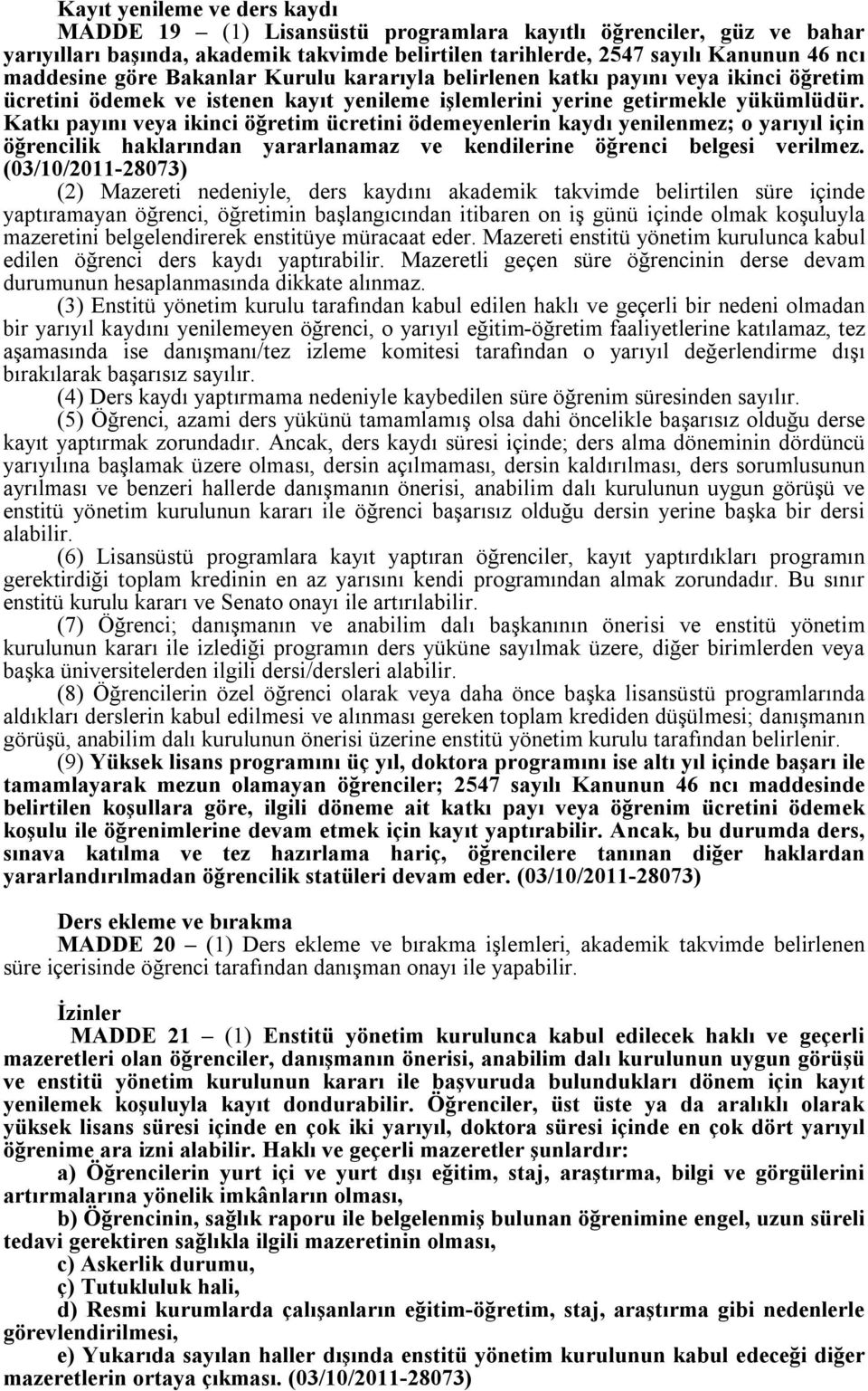 Katkı payını veya ikinci öğretim ücretini ödemeyenlerin kaydı yenilenmez; o yarıyıl için öğrencilik haklarından yararlanamaz ve kendilerine öğrenci belgesi verilmez.